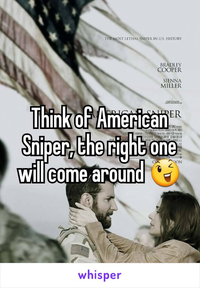 Think of American Sniper, the right one will come around 😉