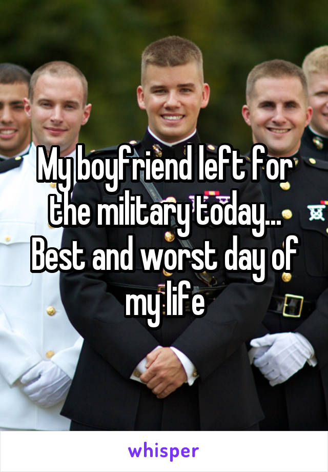 My boyfriend left for the military today... Best and worst day of my life