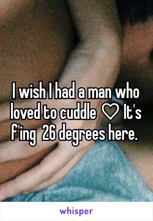 I wish I had a man who loved to cuddle ♡ It's f'ing  26 degrees here. 