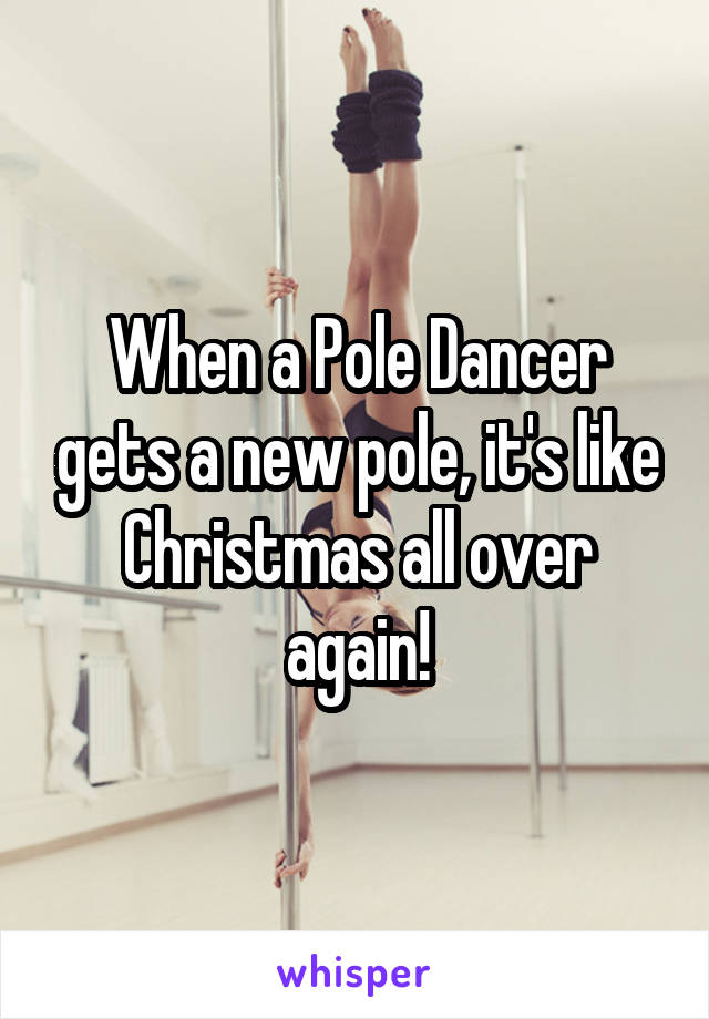 When a Pole Dancer gets a new pole, it's like Christmas all over again!