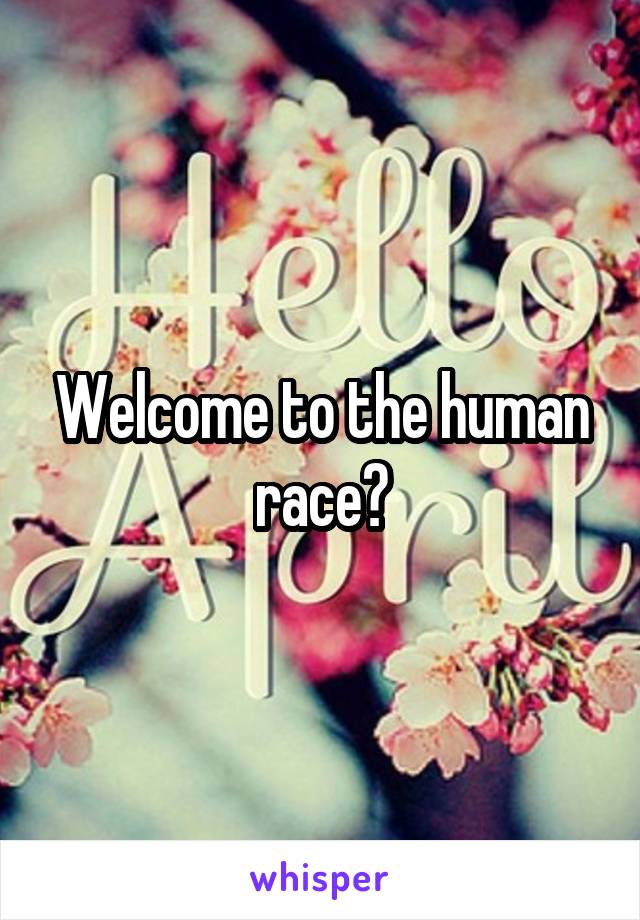 Welcome to the human race?