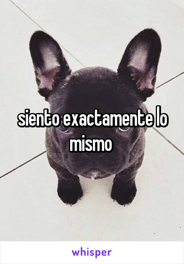 siento exactamente lo mismo 