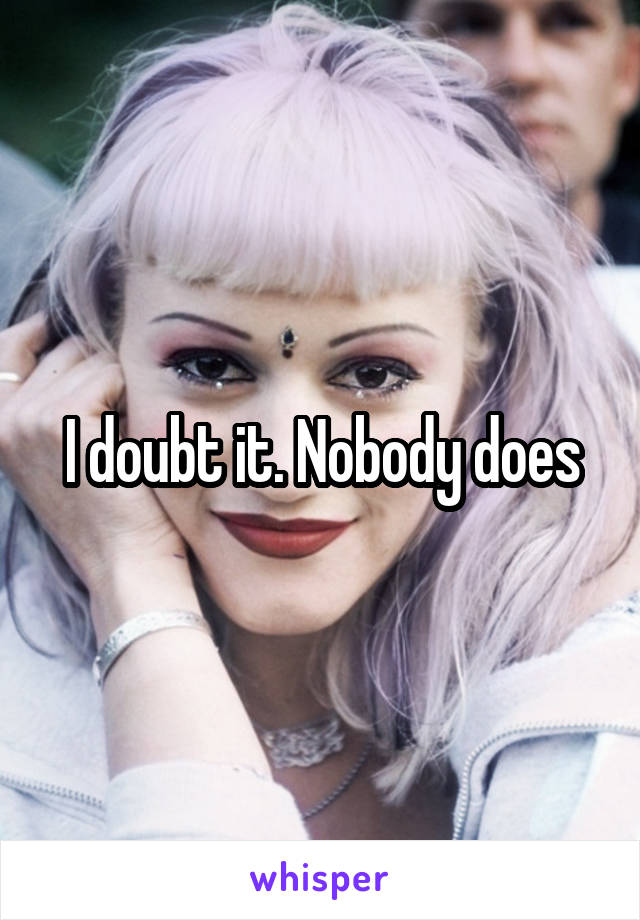 I doubt it. Nobody does