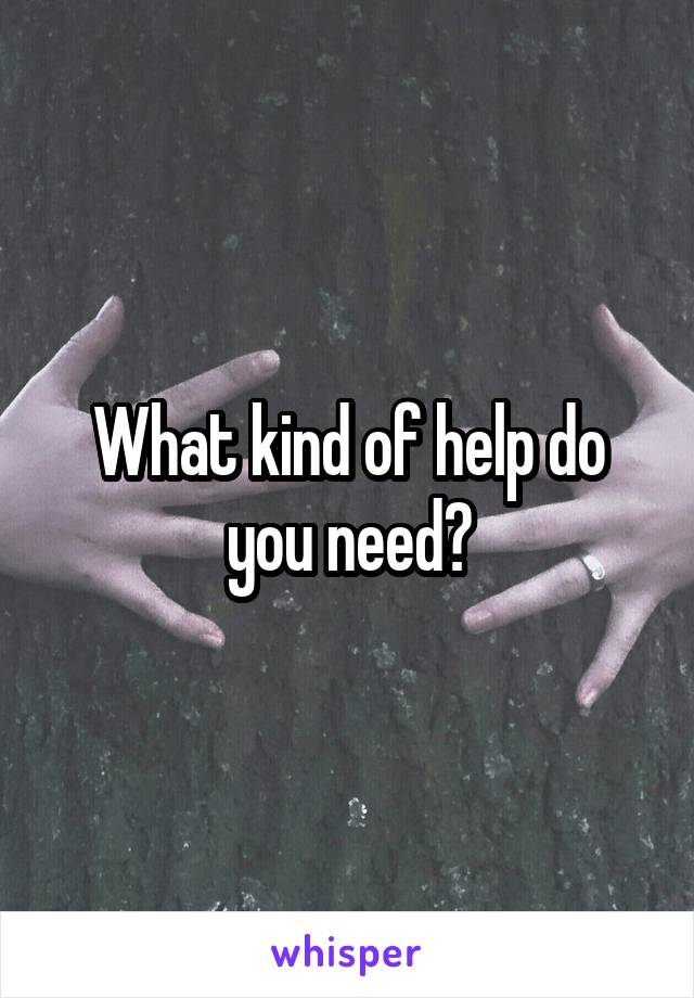 What kind of help do you need?