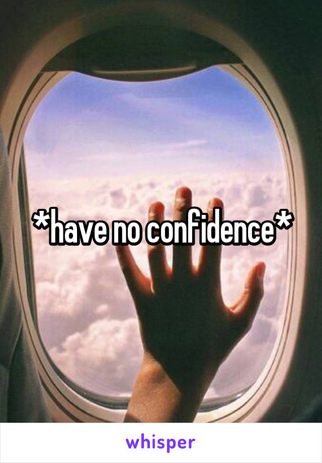 *have no confidence*