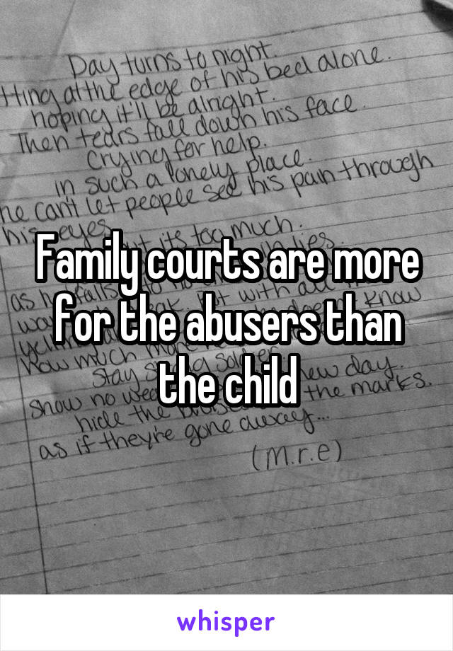 Family courts are more for the abusers than the child