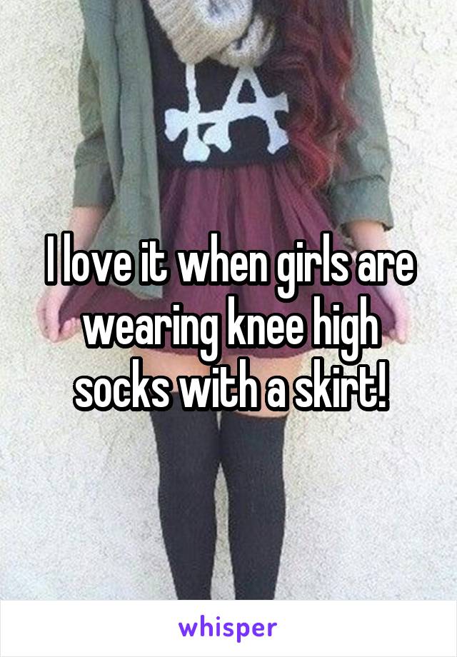 I love it when girls are wearing knee high socks with a skirt!