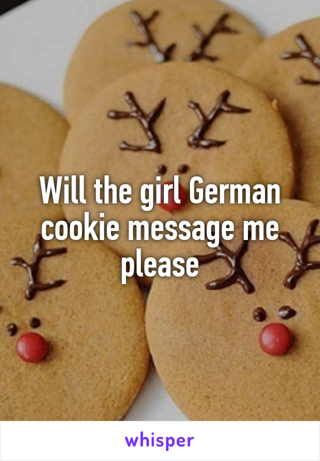 Will the girl German cookie message me please