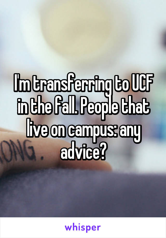 I'm transferring to UCF in the fall. People that live on campus: any advice?