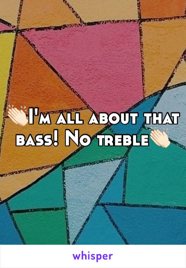 👏🏻I'm all about that bass! No treble👏🏻