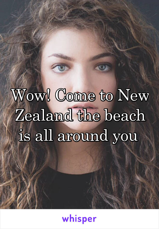 Wow! Come to New Zealand the beach is all around you 