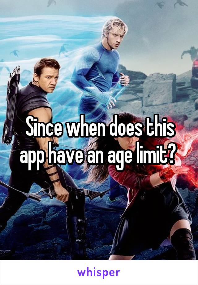 Since when does this app have an age limit? 