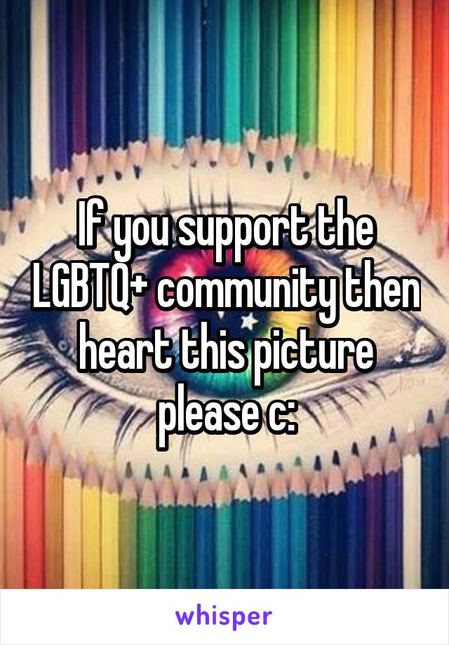 If you support the LGBTQ+ community then heart this picture please c: