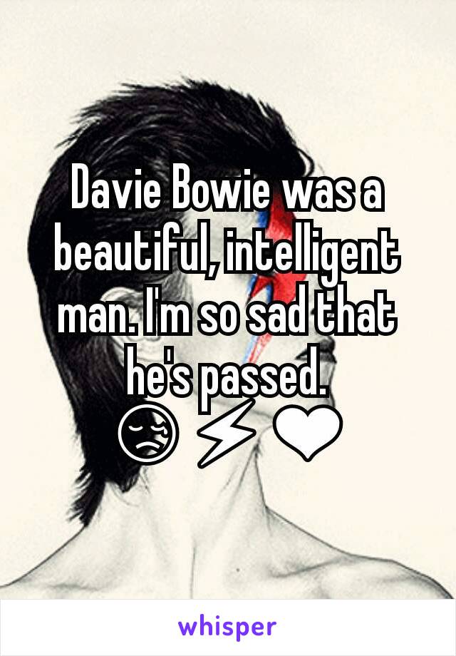 Davie Bowie was a beautiful, intelligent man. I'm so sad that he's passed. 😢⚡❤