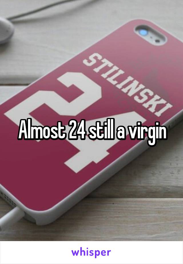 Almost 24 still a virgin