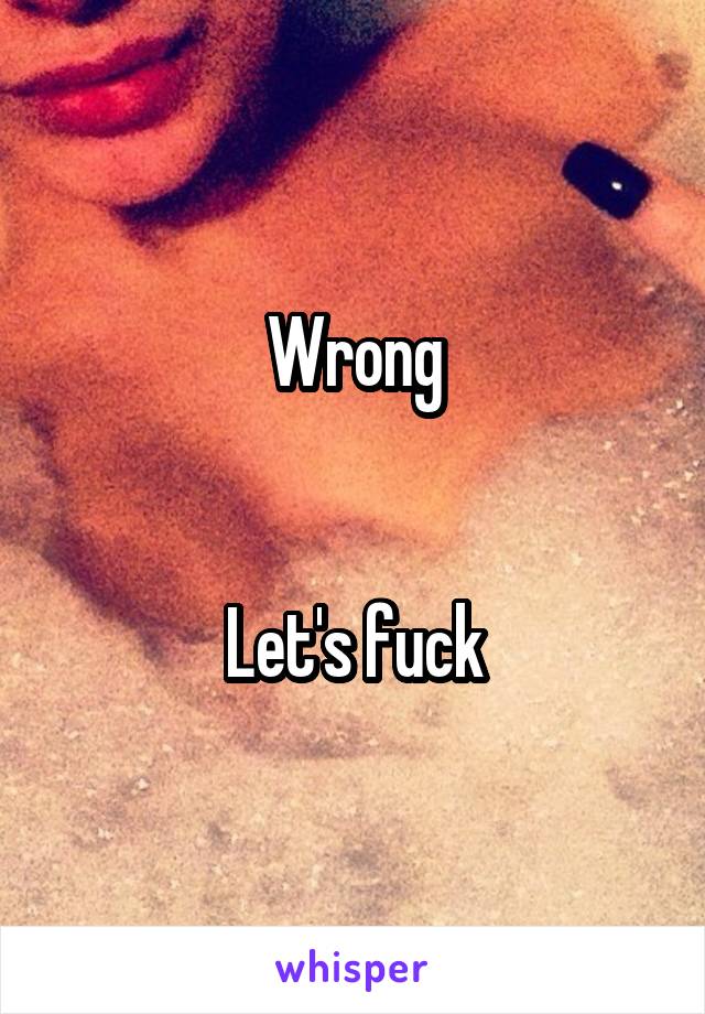 Wrong


Let's fuck