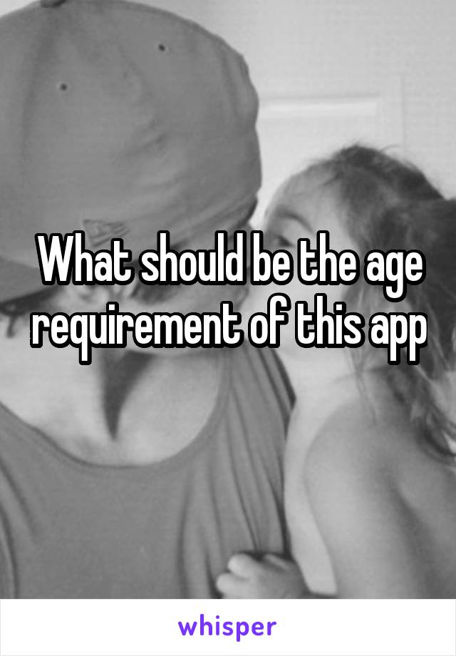 What should be the age requirement of this app 