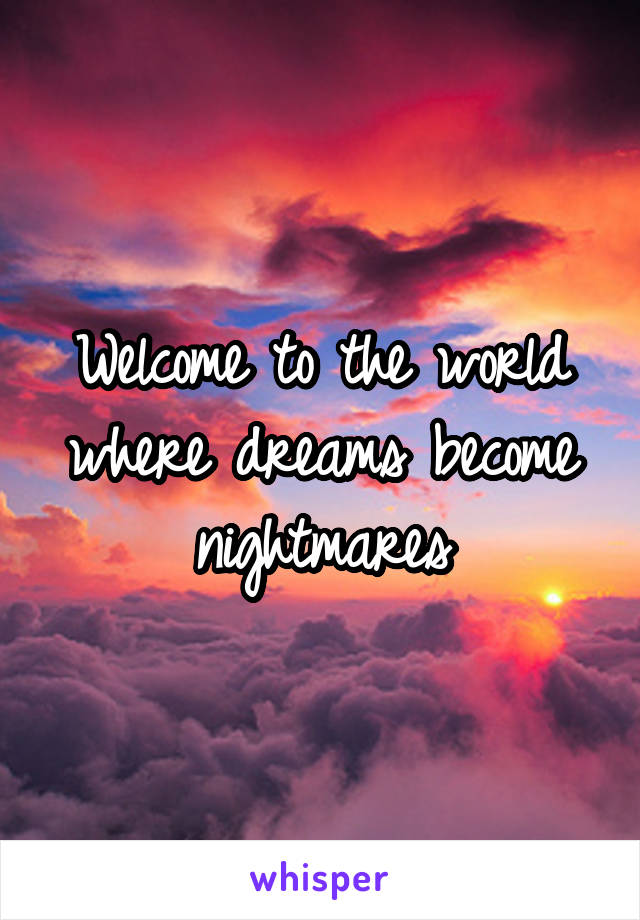 Welcome to the world where dreams become nightmares