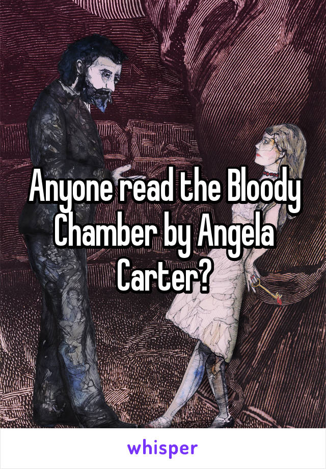 Anyone read the Bloody Chamber by Angela Carter?