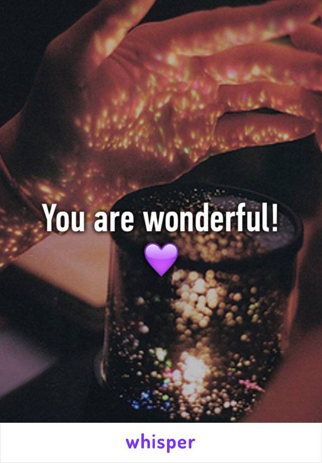 You are wonderful!
💜