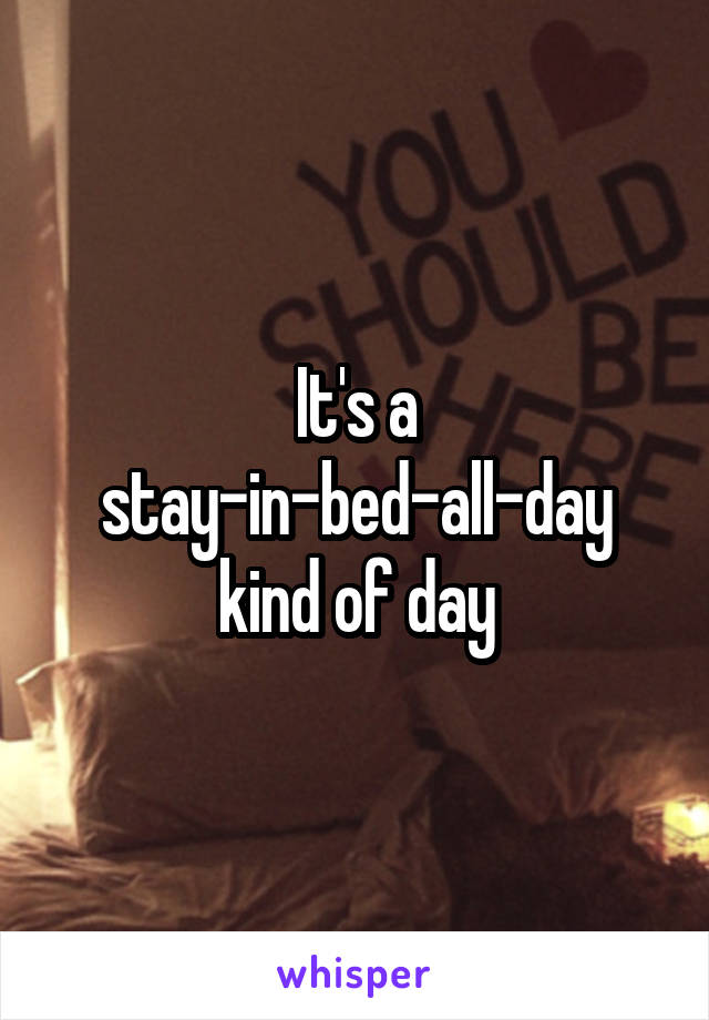 It's a stay-in-bed-all-day kind of day