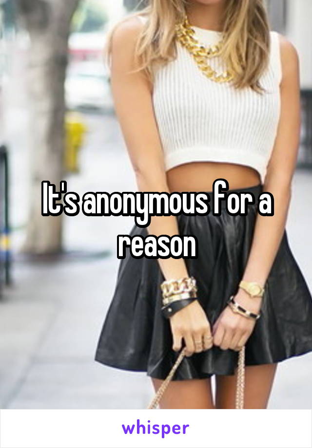 It's anonymous for a reason