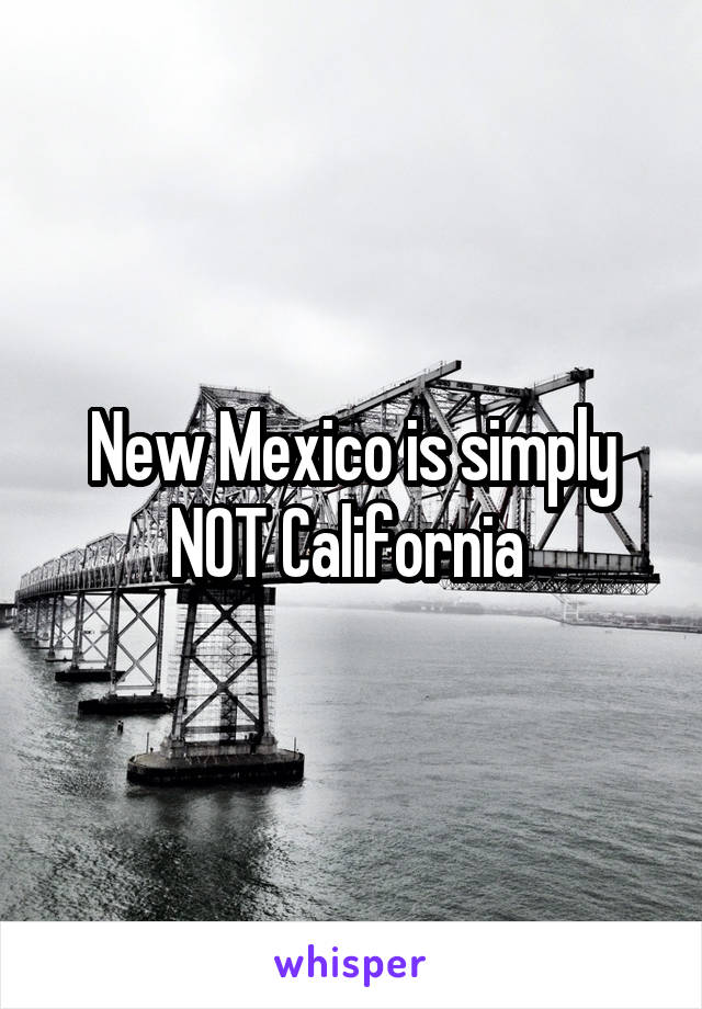 New Mexico is simply NOT California 