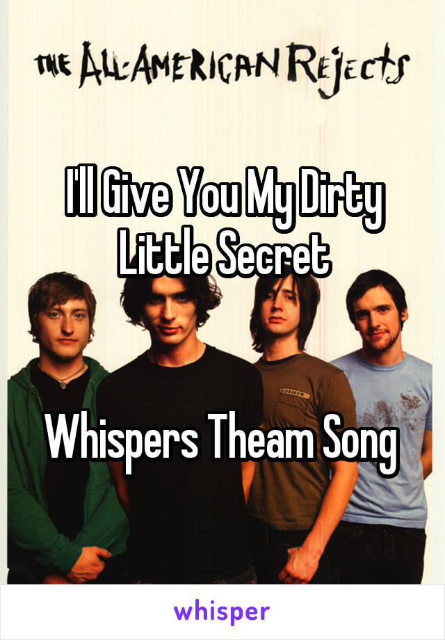 I'll Give You My Dirty Little Secret


Whispers Theam Song 