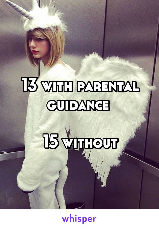 13 with parental guidance 

15 without