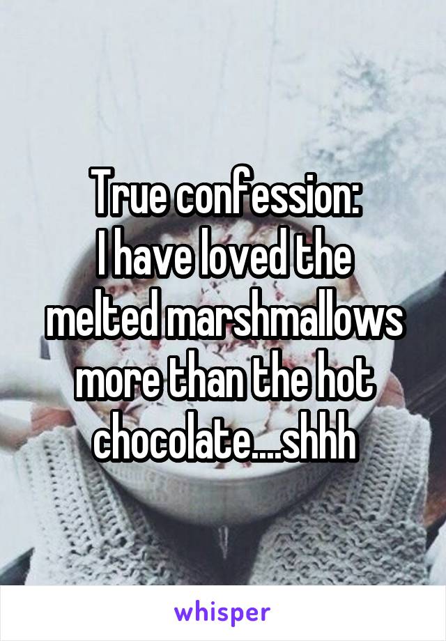 True confession:
I have loved the melted marshmallows more than the hot chocolate....shhh