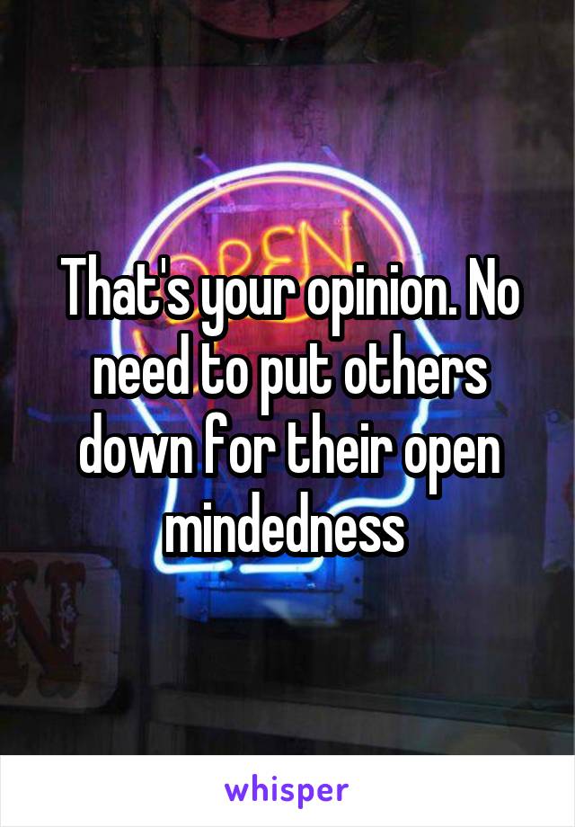 That's your opinion. No need to put others down for their open mindedness 