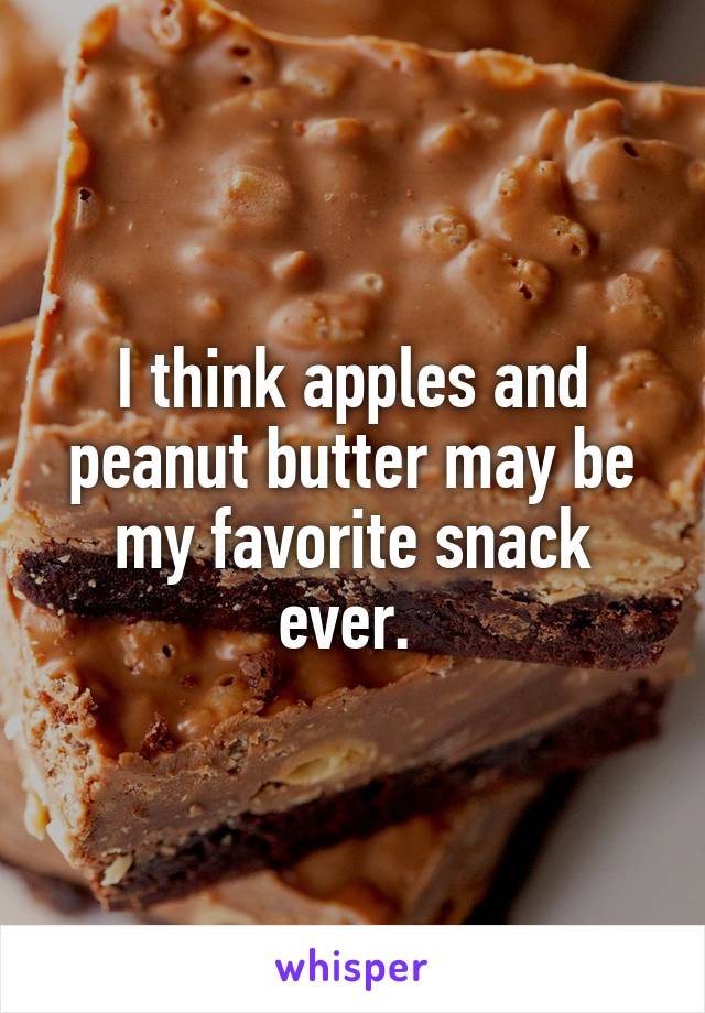 I think apples and peanut butter may be my favorite snack ever. 