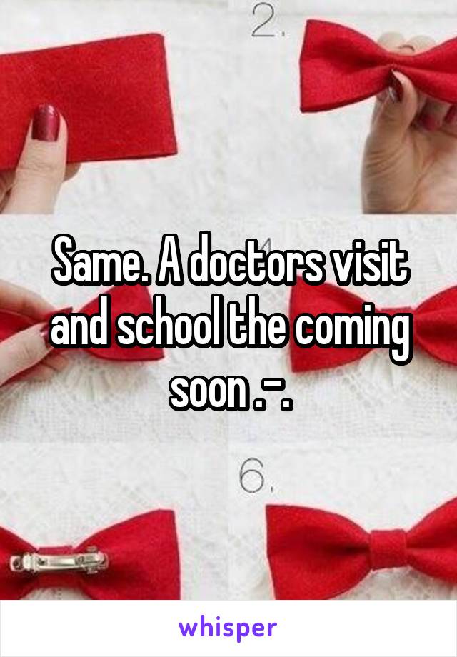 Same. A doctors visit and school the coming soon .-.