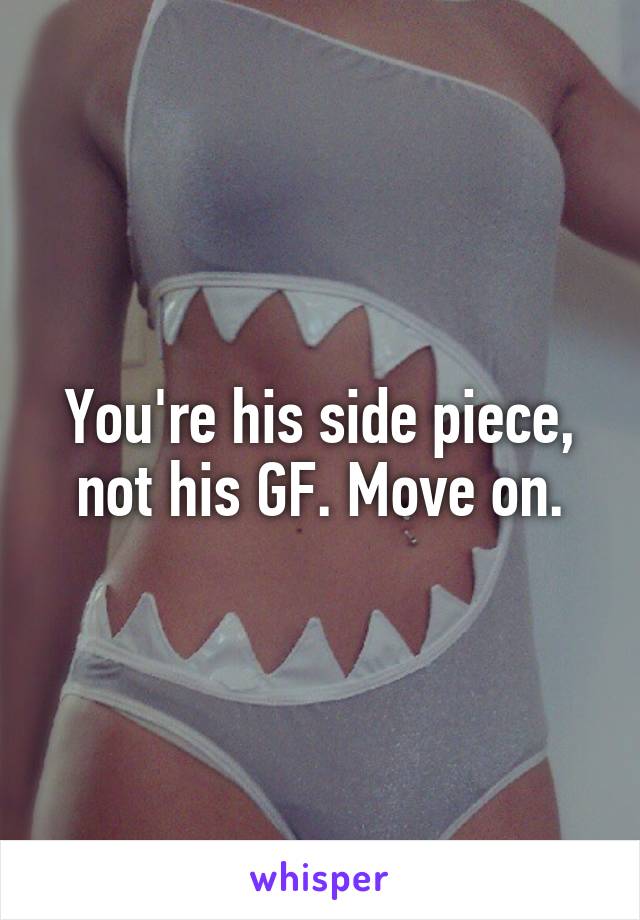 You're his side piece, not his GF. Move on.