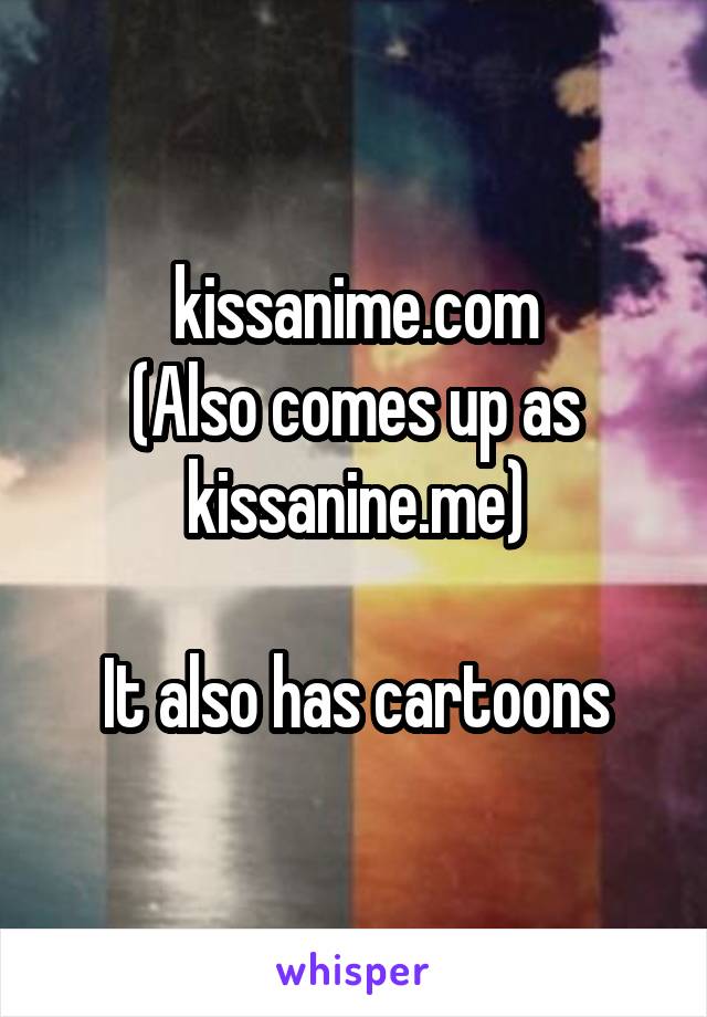 kissanime.com
(Also comes up as kissanine.me)

It also has cartoons