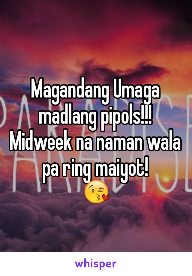 Magandang Umaga madlang pipols!!!
Midweek na naman wala pa ring maiyot!
😘