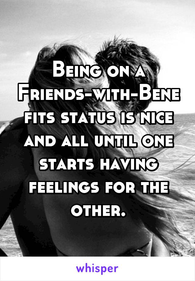 Being on a Friends-with-Benefits status is nice and all until one starts having feelings for the other.