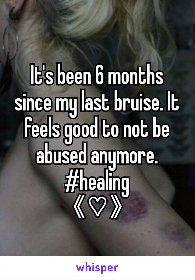 It's been 6 months since my last bruise. It feels good to not be abused anymore.
#healing
《♡》