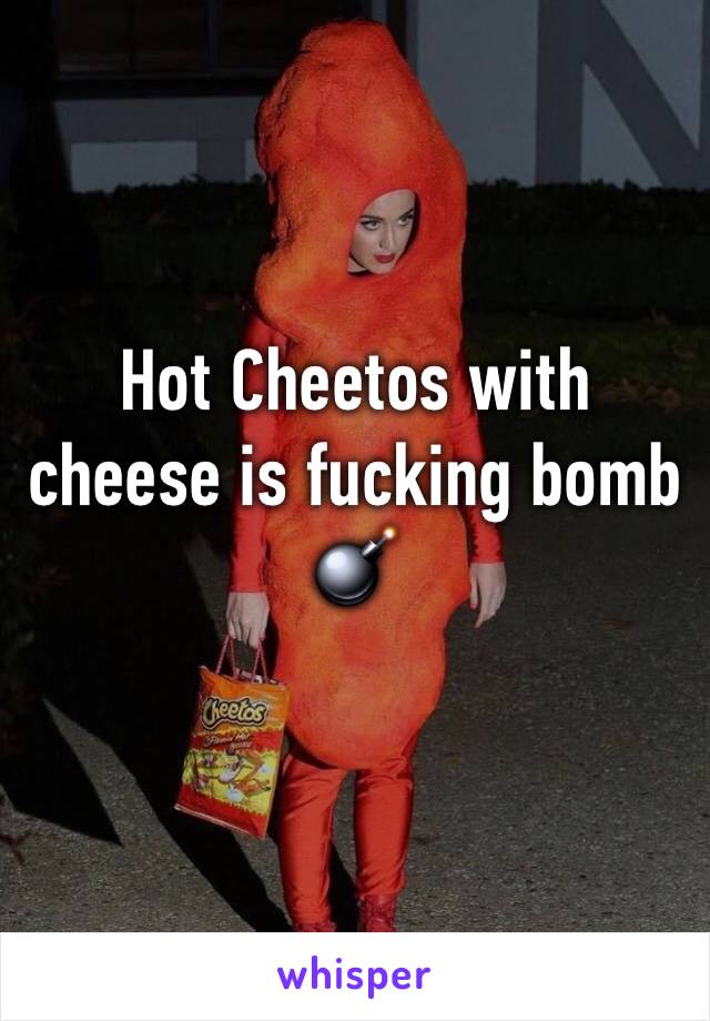 Hot Cheetos with cheese is fucking bomb 💣