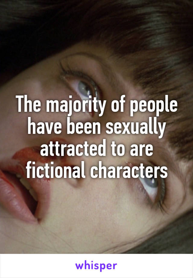 The majority of people have been sexually attracted to are fictional characters