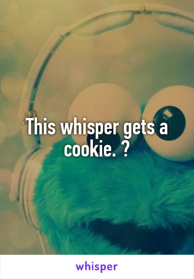 This whisper gets a cookie. 🍘