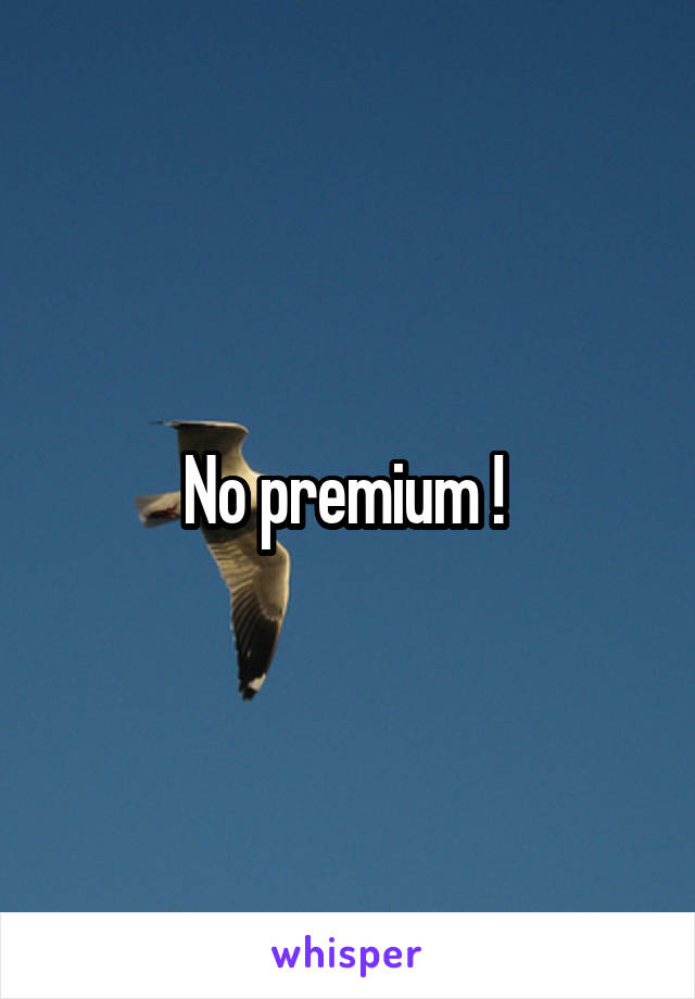 No premium ! 