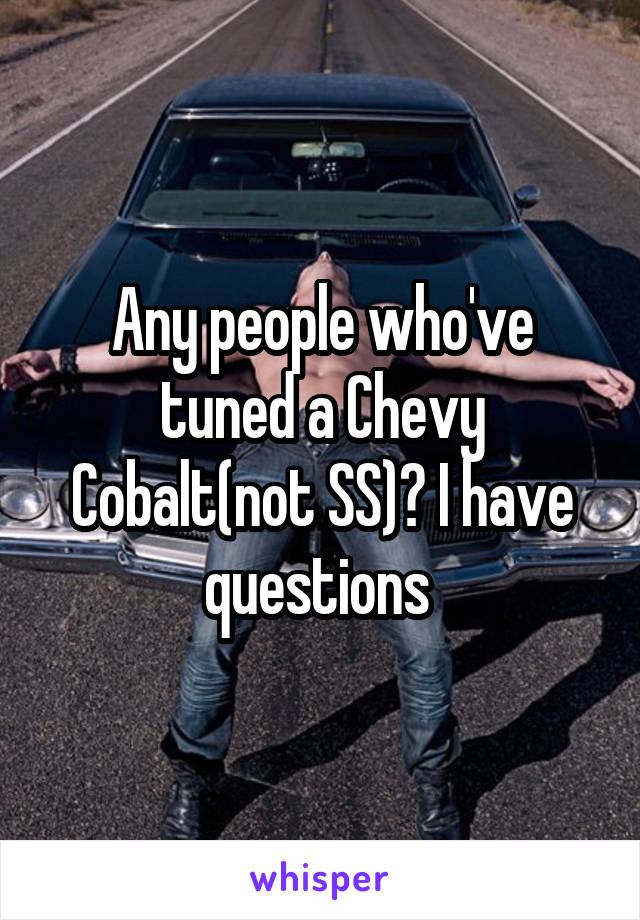 Any people who've tuned a Chevy Cobalt(not SS)? I have questions 