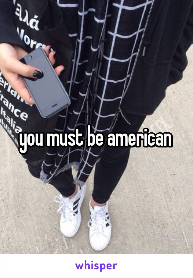 you must be american 