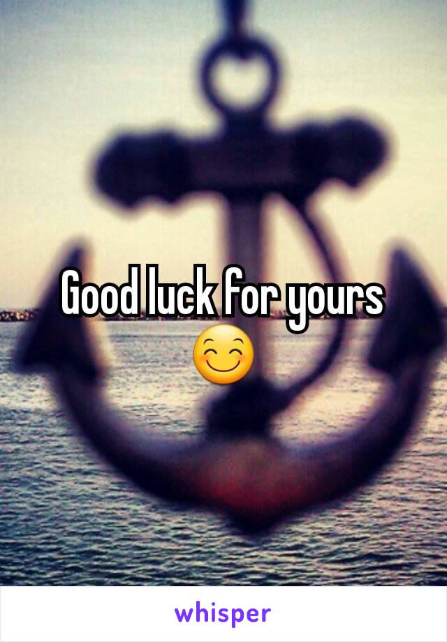 Good luck for yours 😊