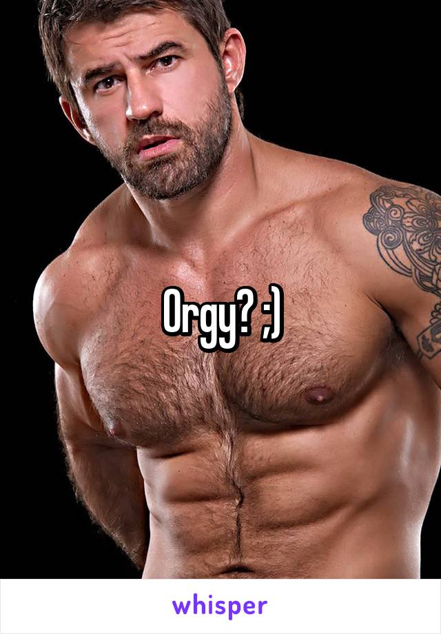 Orgy? ;)