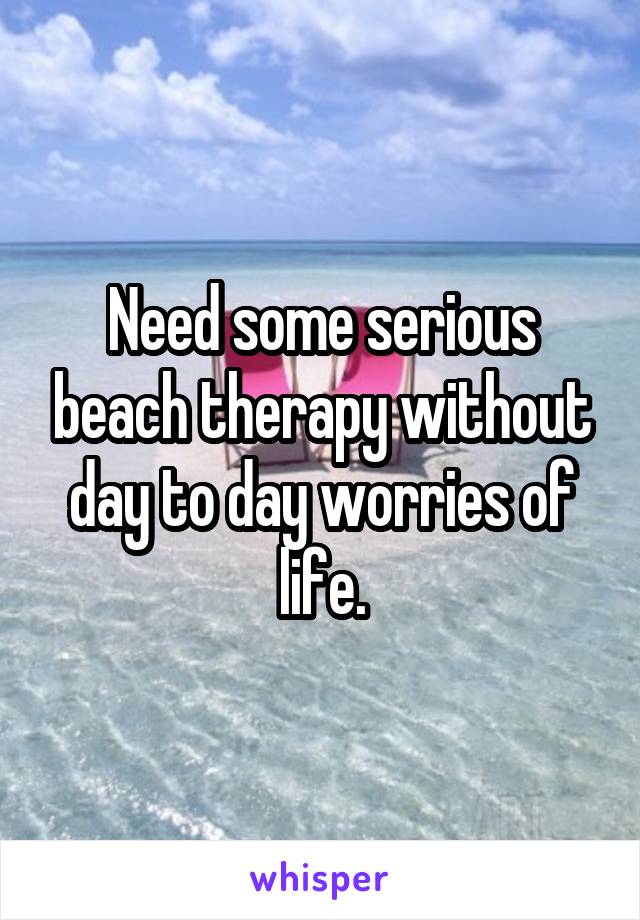 Need some serious beach therapy without day to day worries of life.