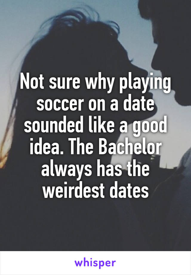 Not sure why playing soccer on a date sounded like a good idea. The Bachelor always has the weirdest dates