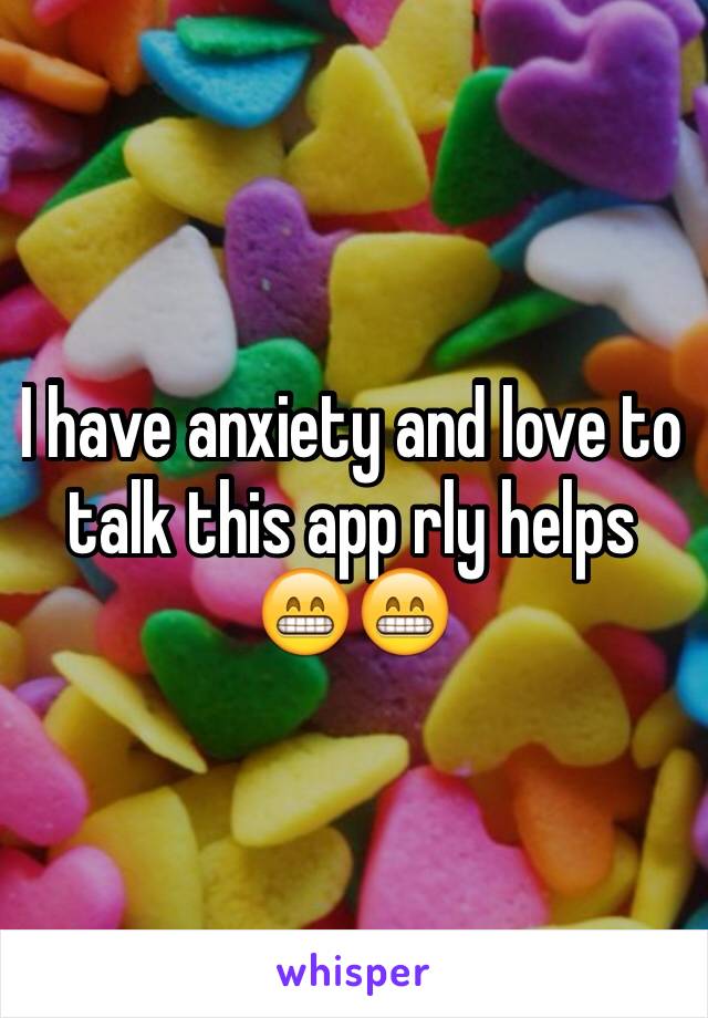 I have anxiety and love to talk this app rly helps 😁😁