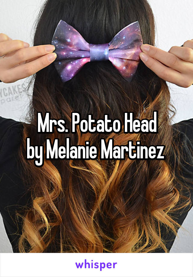 Mrs. Potato Head
by Melanie Martinez 